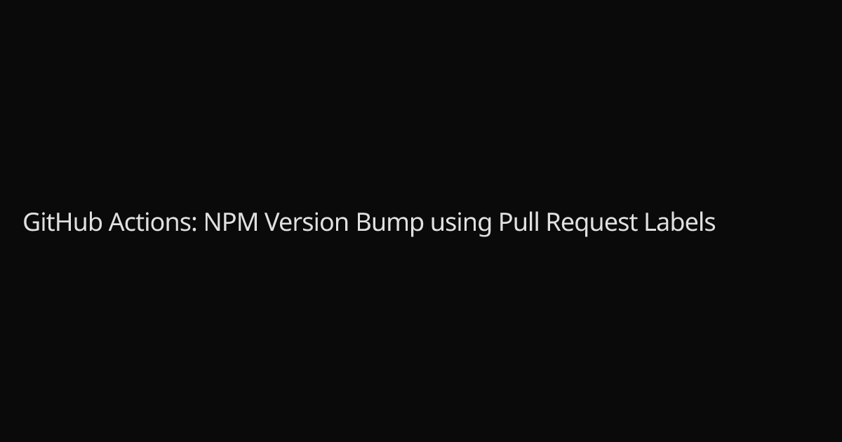 GitHub Actions: NPM Version Bump using Pull Request Labels - Johnathan ...